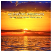 ACOUSTIC HOLIDAYS -Relax Afternoon Selection- (夕方のサンセットを見ながら聴きたい、洋楽ヒットのハッピー・アコースティックアレンジ集) artwork