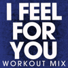 I Feel for You (Workout Mix) - Power Music Workout