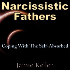 Narcissistic Fathers: Coping with the Self-Absorbed: Transcend Mediocrity, Book 200 (Unabridged)