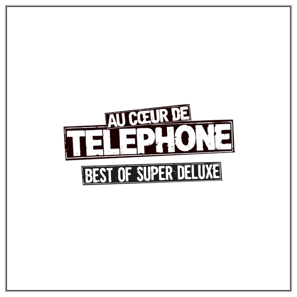 Au cœur de Telephone - Best of Super Deluxe (Remasterisé en 2015) - Téléphone