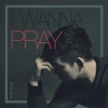 I Wanna Pray - Single