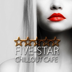 Five-Star Chillout Cafe – Electronic Music, Cafe Bar, Hotel Lobby, Sexy Dance, Chill and Lounge Session, Relaxing Background Music