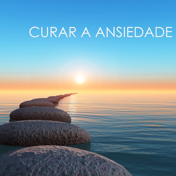 Curar a Ansiedade - Música para o Pensamento Positivo e Alívio de Estresse