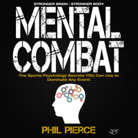 Phil Pierce - Mental Combat: The Sports Psychology Secrets You Can Use to Dominate Any Event! (Unabridged) artwork
