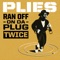 Ran off on da Plug Twice - Plies lyrics