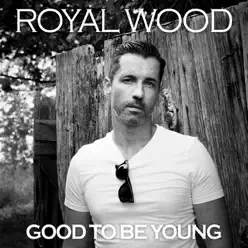 Good to Be Young - Single - Royal Wood Good to Be Young - Single - Royal Wood