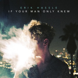 If Your Man Only Knew Erik Hassle