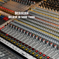 Believe in Some Thing - Single - Berakiah