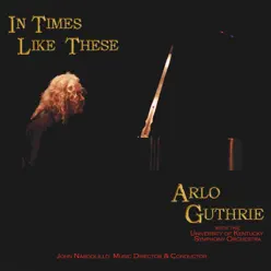 In Times Like These (feat. The University of Kentucky Symphony Orchestra) - Arlo Guthrie