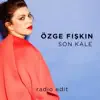 Özge Fışkın - Son Kale (Radio Edit)
