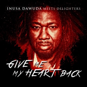 Give Me My Heart Back (Inusa Dawuda meets Delighters) - EP
