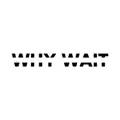 Why wait