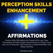 Perception Skills Enhancement Affirmations: Positive Daily Affirmations for People Who Lack Clear Perceptions to Make Proper Discernments on Things (Unabridged) - Stephens Hyang