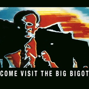 (Come Visit) The Big Bigot