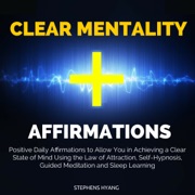 Clear Mentality Affirmations: Positive Daily Affirmations to Allow You in Achieving a Clear State of Mind Using the Law of Attraction, Self-Hypnosis, Guided Meditation and Sleep Learning - Stephens Hyang