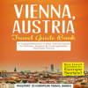 Vienna, Austria - Travel Guide Book: A Comprehensive 5-Day Travel Guide to Vienna, Austria & Unforgettable Austrian Travel (Unabridged) - Passport to European Travel Guides