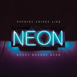 Nothing Shines Like Neon - Randy Rogers Band