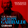 Giuseppe Garibaldi: Biografie Storiche - V. M. De Marinis