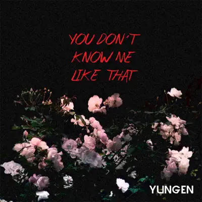 You Don't Know Me Like That - Single - Yungen