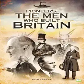 Pioneers: The Men Who Built Britain (Unabridged)