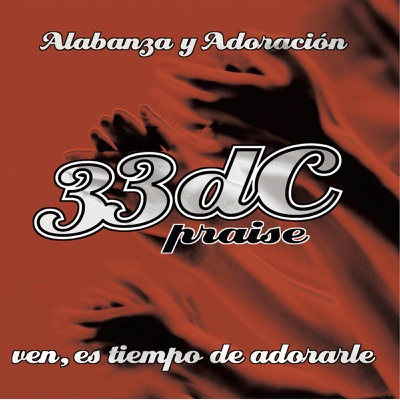 33dC Praise: Ven, Es Tiempo de Adorarle (Alabanza y Adoración) - 33Dc