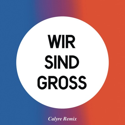 Wir Sind Groß (Calyre Remix) - Single
