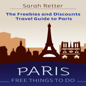 Paris: Free Things to Do: The Freebies and Discounts Travel Guide to Paris (Unabridged)