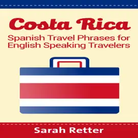 Costa Rica: Spanish Travel Phrases for English Speaking Travelers (Unabridged)