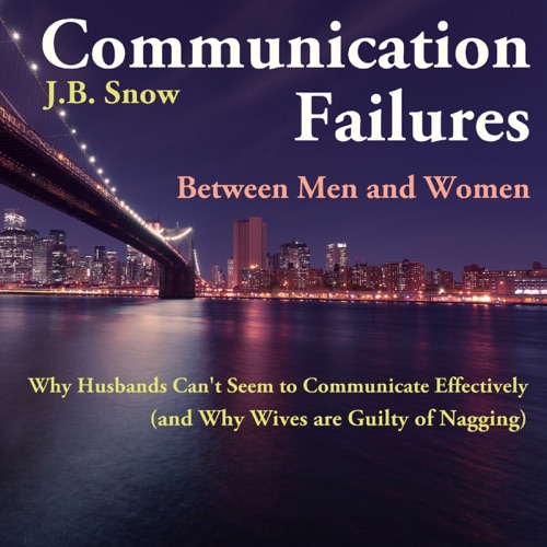 Communication Failures Between Men and Women: Why Husbands Can't Seem to Communicate Effectively (and Why Wives are Guilty of Nagging): Transcend Mediocrity, Book 65 (Unabridged) cover
