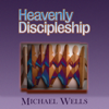 Heavenly Discipleship: Witnessing to the Indwelling Fullness of Christ in Every Believer (Unabridged) - Michael Wells