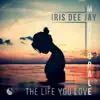 Iris Dee Jay - The Life You Love (feat. Maria Opale)
