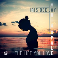 Iris Dee Jay - The Life You Love (feat. Maria Opale)