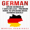 German: Speak German in 7 Days or Less - Premium Guide to Speaking Basic German Quickly: Language Learning Series (Unabridged) - Mónica Rodríguez
