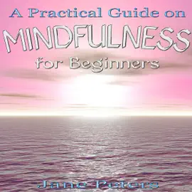 Mindfulness: A Practical Guide on Mindfulness for Beginners (Unabridged)