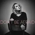 DON'T BE AFRAID