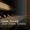 Jazz Piano Greats - Claude Thornhill - Claude Thornhill