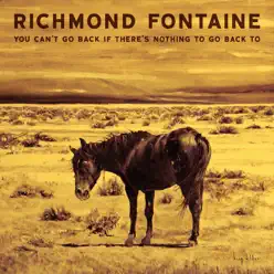 You Can't Go Back If There's Nothing to Go Back To - Richmond Fontaine You Can't Go Back If There's Nothing to Go Back To - Richmond Fontaine