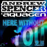 Here Without You 2.5 (DJ Edition) [Remixes] - Andrew Spencer & Aquagen