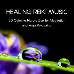 Healing Reiki Music - 50 Calming Nature Zen for Meditation and Yoga Relaxation, Spa & Massage