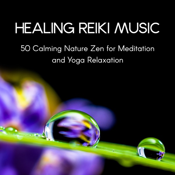Healing Reiki Music - 50 Calming Nature Zen for Meditation and Yoga Relaxation, Spa & Massage