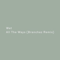 All the Ways (Branchez Remix) - Single - Wet
