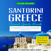 Santorini, Greece: Travel Guide Book - A Comprehensive 5-Day Travel Guide to Santorini, Greece &amp; Unforgettable Greek Travel: Best Travel Guides to Europe Series, Volume 8 (Unabridged) - Passport to European Travel Guides Cover Art
