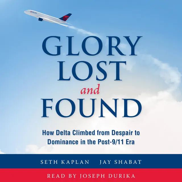 Glory Lost and Found: How Delta Climbed from Despair to Dominance in the Post-9/11 Era (Unabridged)