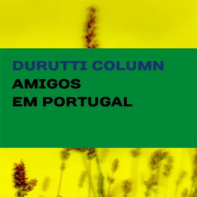 Amigos Em Portugal - The Durutti Column