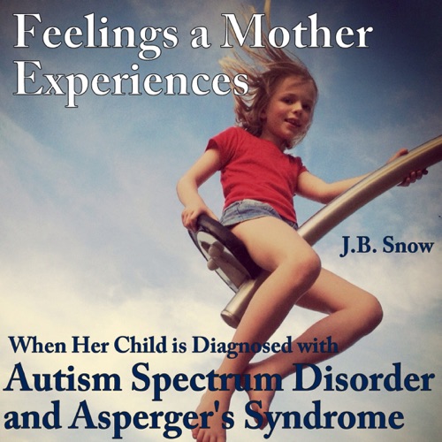 Feelings a Mother Experiences When Her Child Is Diagnosed with Autism Spectrum Disorder and Aspergers Syndrome: Transcend Mediocrity, Book 113 (Unabridged) cover