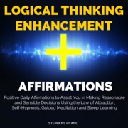 Logical Thinking Enhancement Affirmations: Positive Daily Affirmations to Assist You in Making Reasonable and Sensible Decisions Using the Law of Attraction, Self-Hypnosis - Stephens Hyang