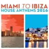 Miami to Ibiza House Anthems 2016