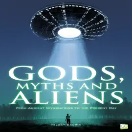 Gods, Myths and Aliens: From Ancient Civilizations to the Present Day (Unabridged)