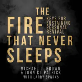 The Fire That Never Sleeps: Keys to Sustaining Personal Revival (Unabridged)