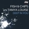 Deep In You - Fish & Chips vs. Tanya Louise lyrics